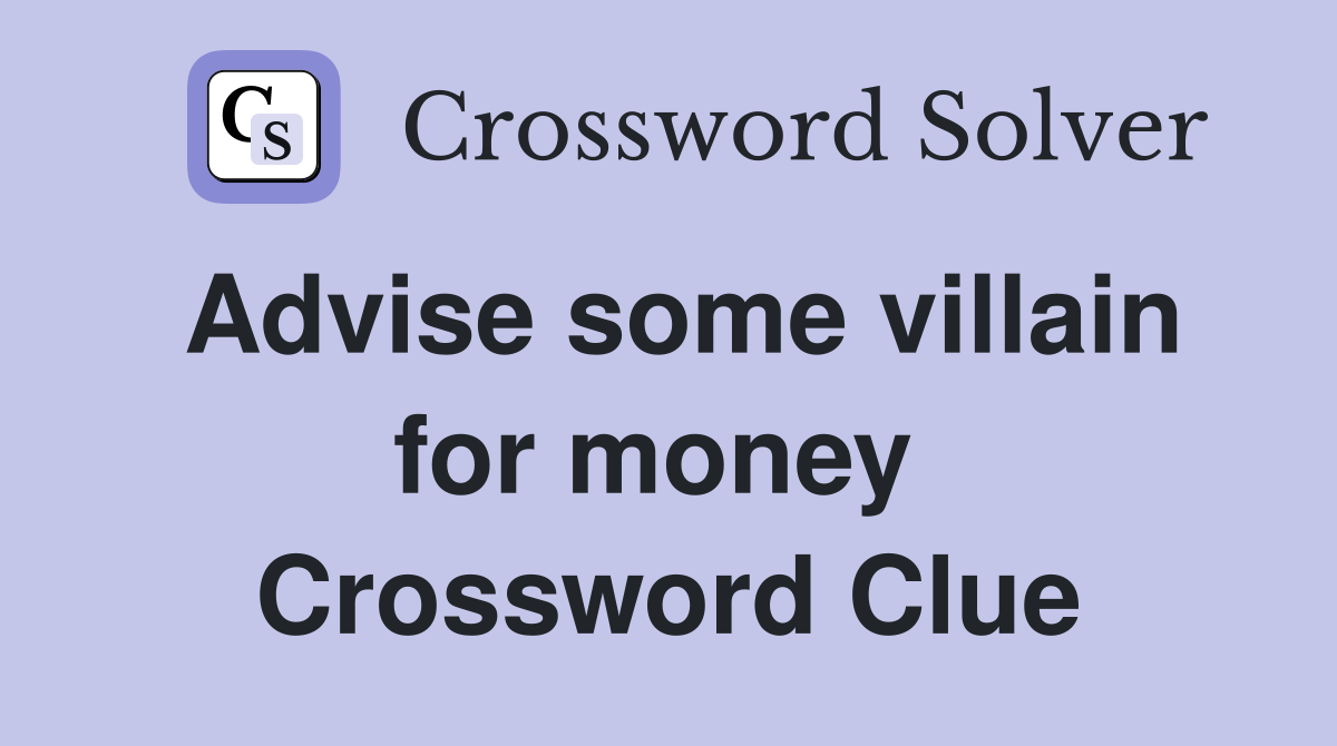 Advise some villain for money  Crossword Clue
