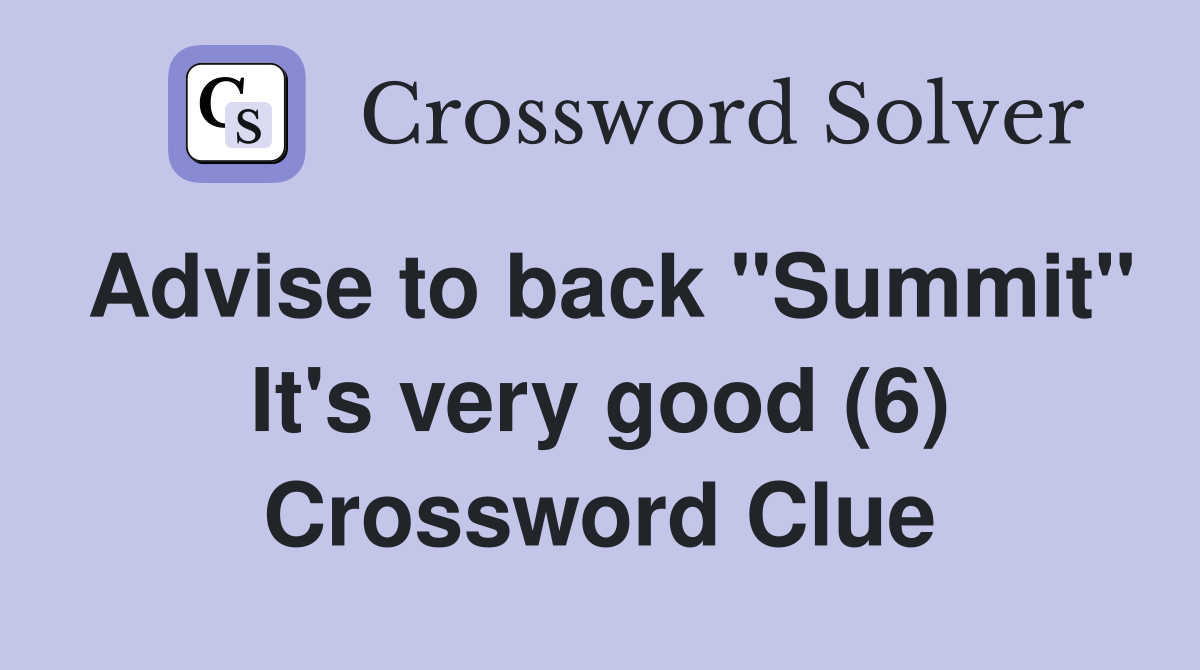 Advise to back "Summit" It's very good (6) Crossword Clue