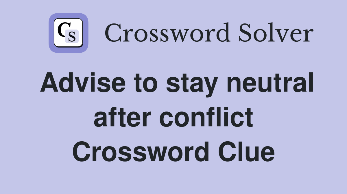 Advise to stay neutral after conflict Crossword Clue