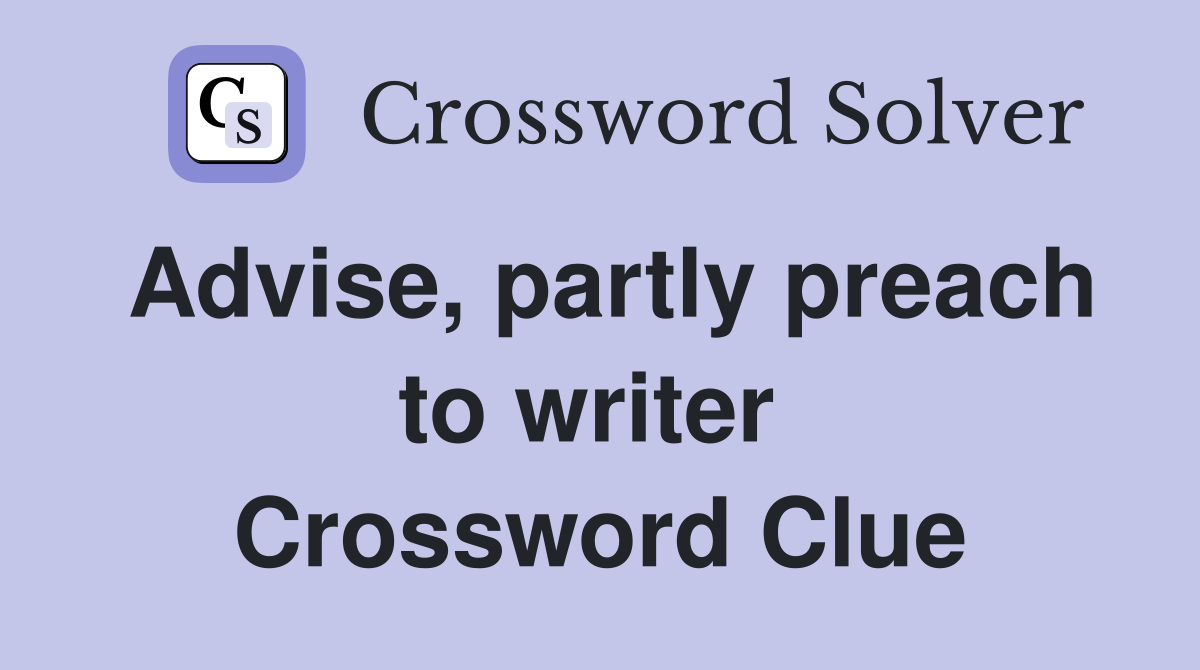 Advise, partly preach to writer  Crossword Clue