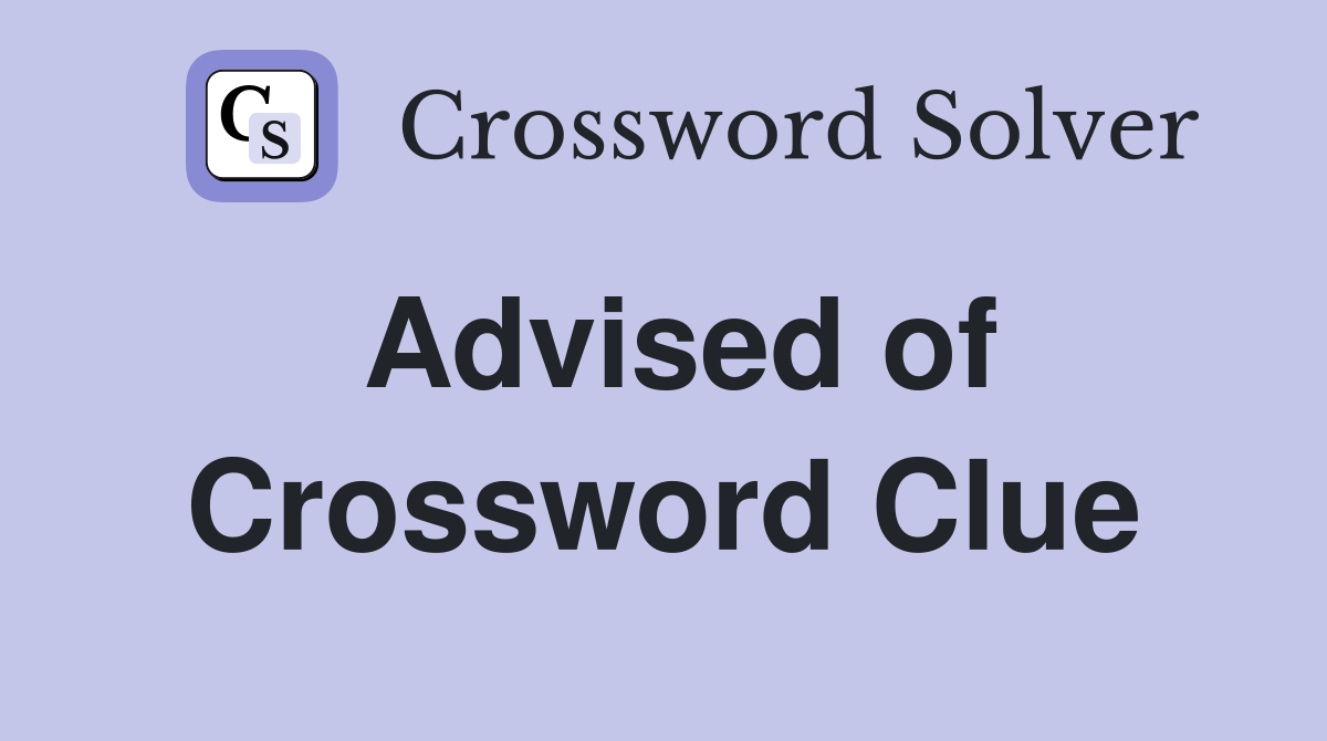Advised of Crossword Clue