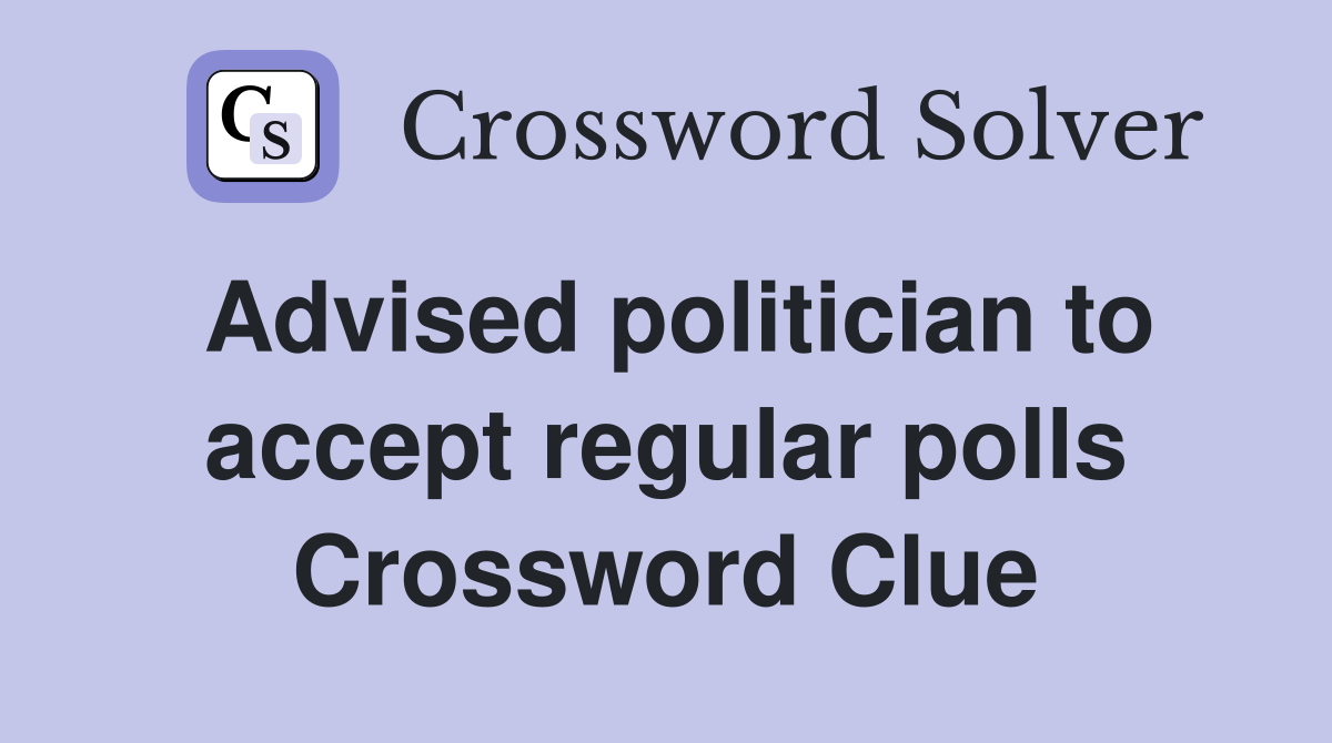 Advised politician to accept regular polls Crossword Clue