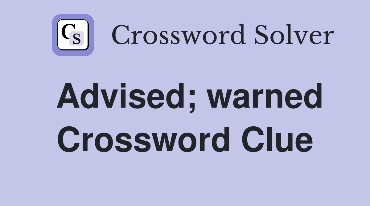 Advised; warned Crossword Clue