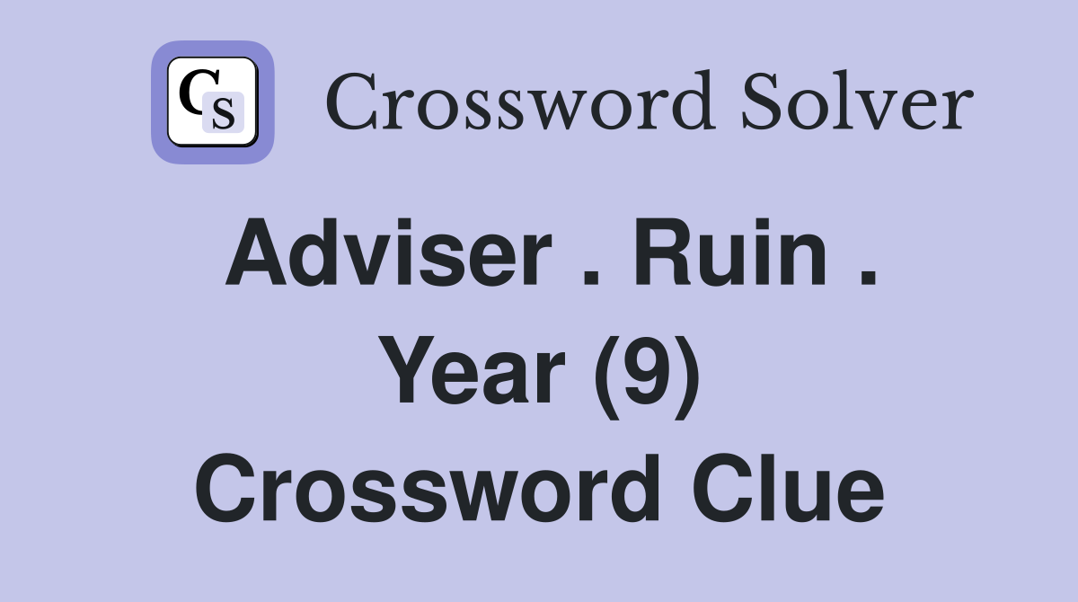 Adviser . Ruin . Year (9) Crossword Clue