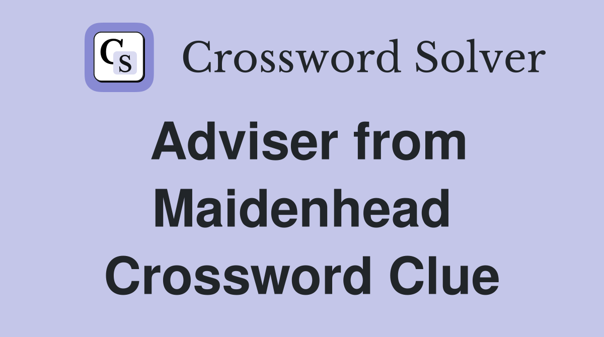 Adviser from Maidenhead Crossword Clue