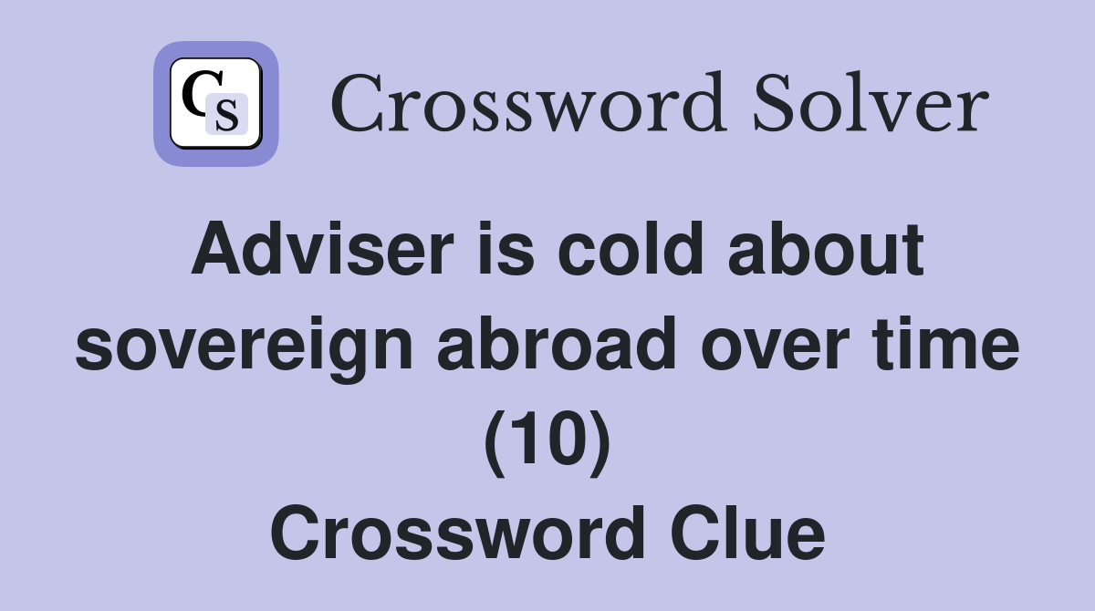 Adviser is cold about sovereign abroad over time (10) Crossword Clue