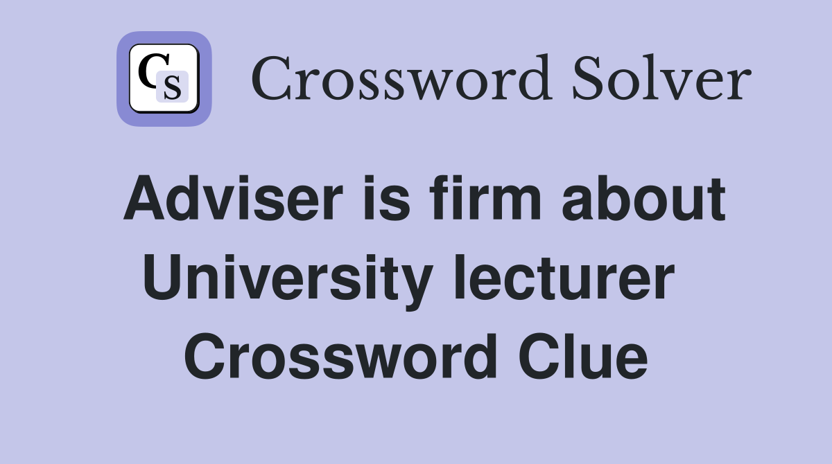 Adviser is firm about University lecturer  Crossword Clue