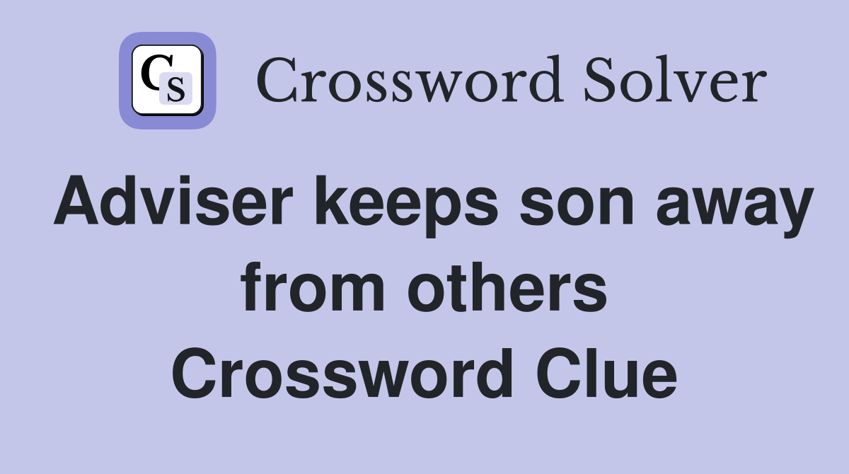 Adviser keeps son away from others Crossword Clue