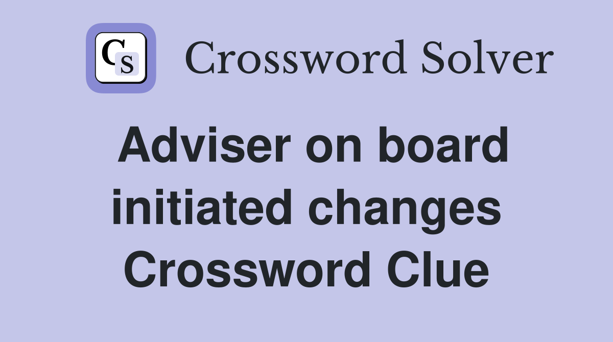 Adviser on board initiated changes Crossword Clue