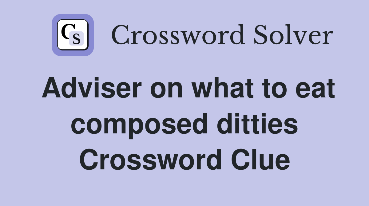 Adviser on what to eat composed ditties Crossword Clue