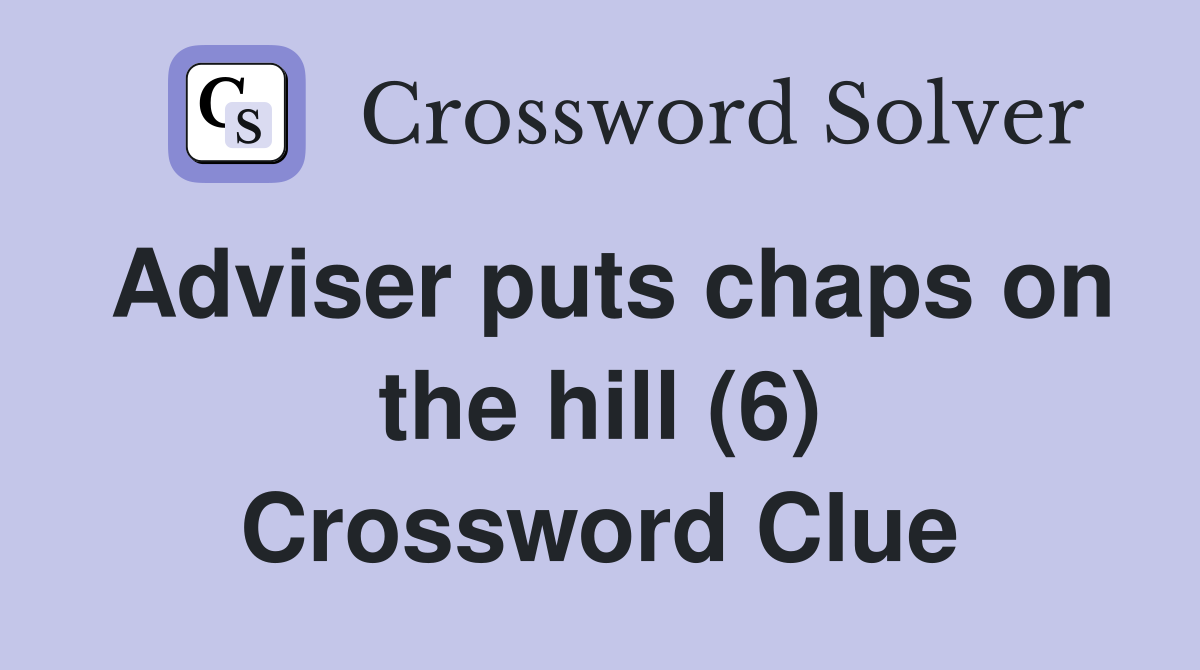 Adviser puts chaps on the hill (6) Crossword Clue