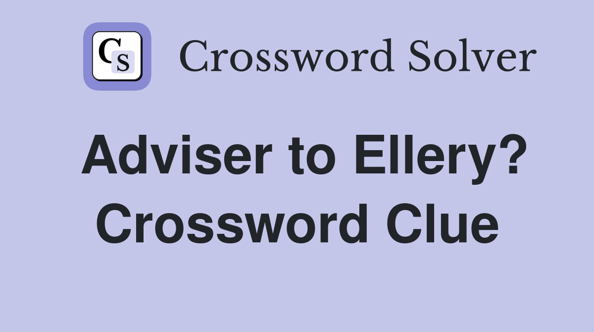 Adviser to Ellery? Crossword Clue