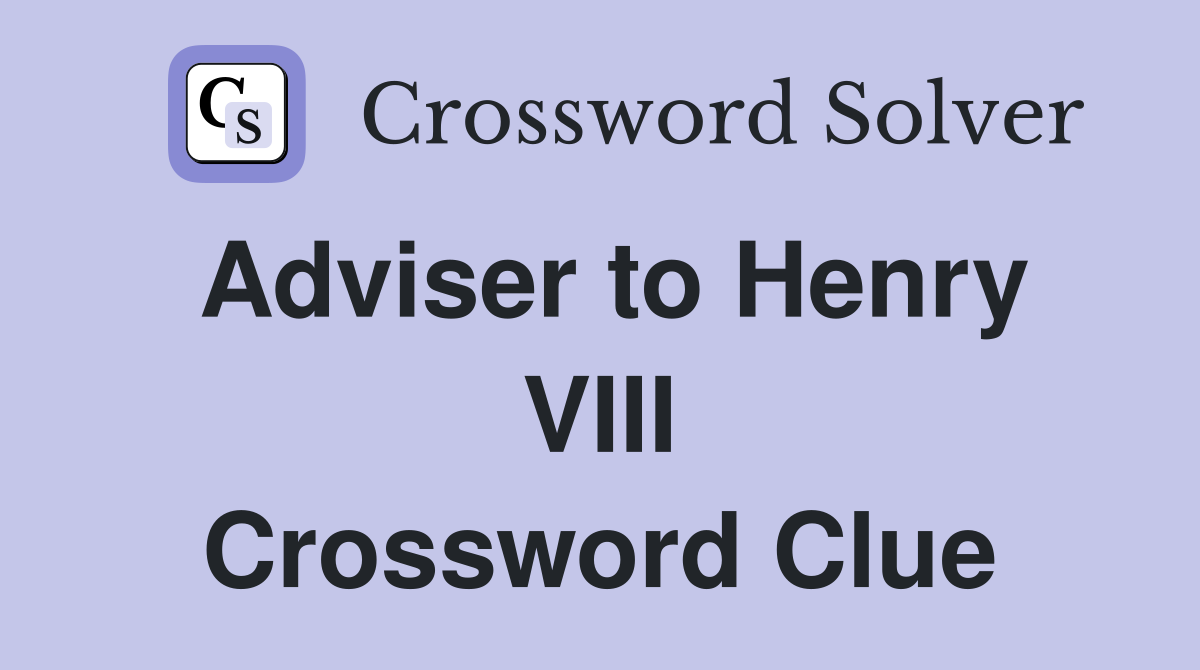 Adviser to Henry VIII Crossword Clue