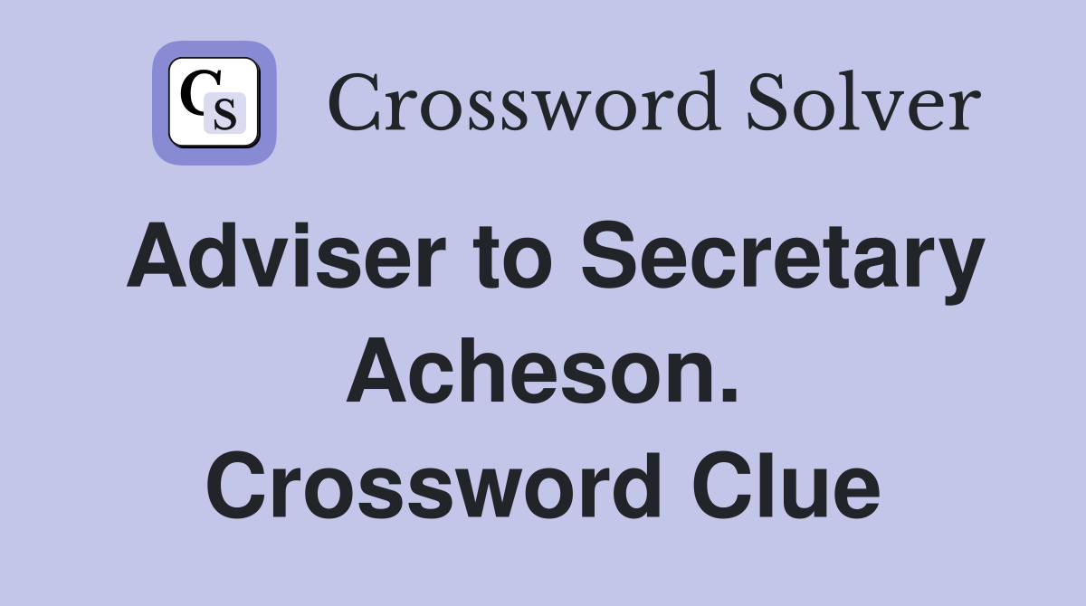 Adviser to Secretary Acheson. Crossword Clue
