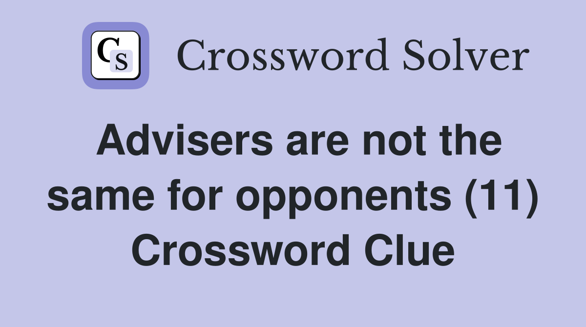 Advisers are not the same for opponents (11) Crossword Clue