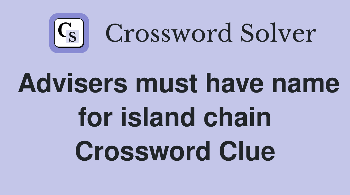 Advisers must have name for island chain Crossword Clue