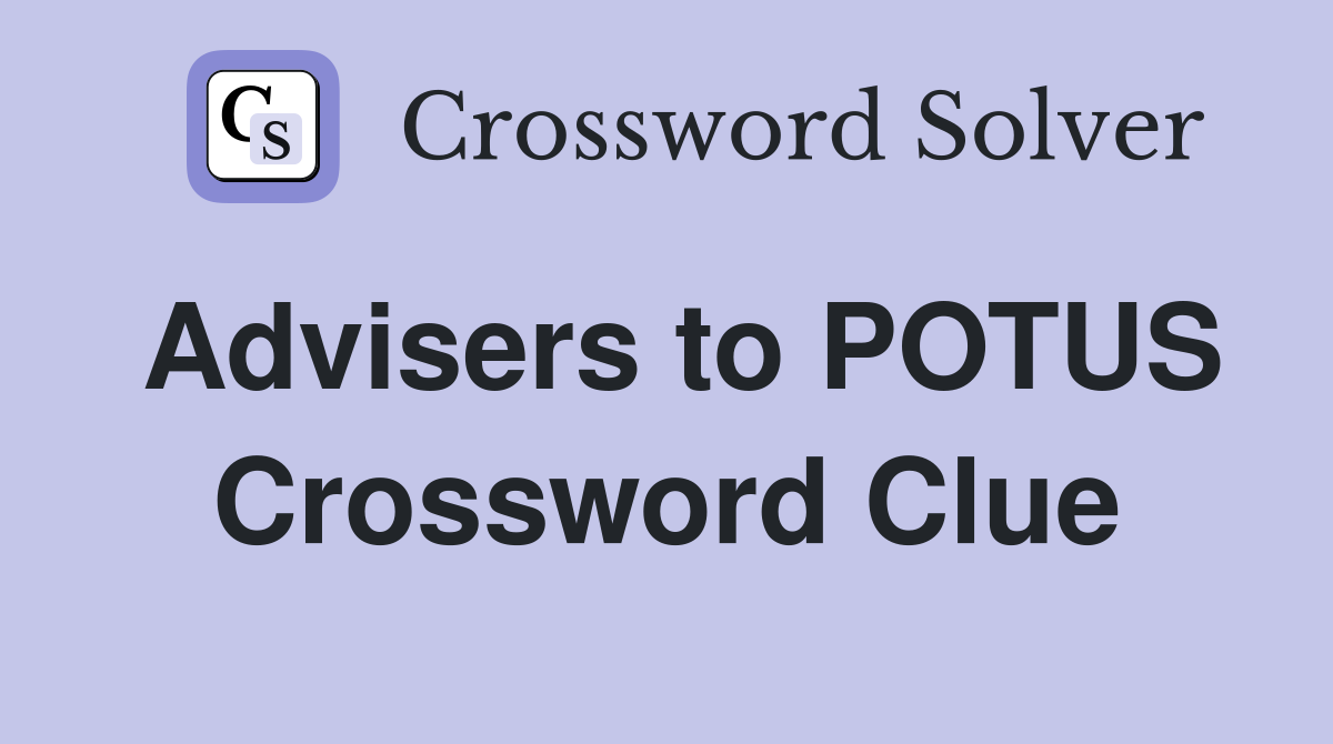 Advisers to POTUS Crossword Clue