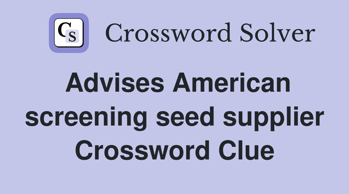 Advises American screening seed supplier Crossword Clue