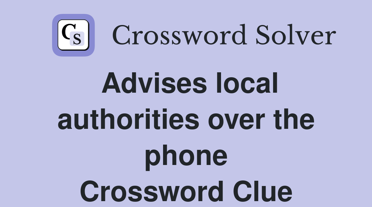 Advises local authorities over the phone Crossword Clue