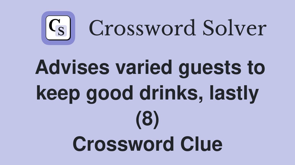 Advises varied guests to keep good drinks, lastly (8) Crossword Clue