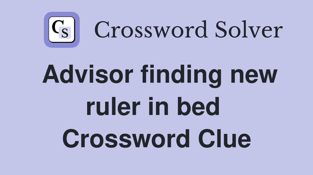 Advisor finding new ruler in bed  Crossword Clue