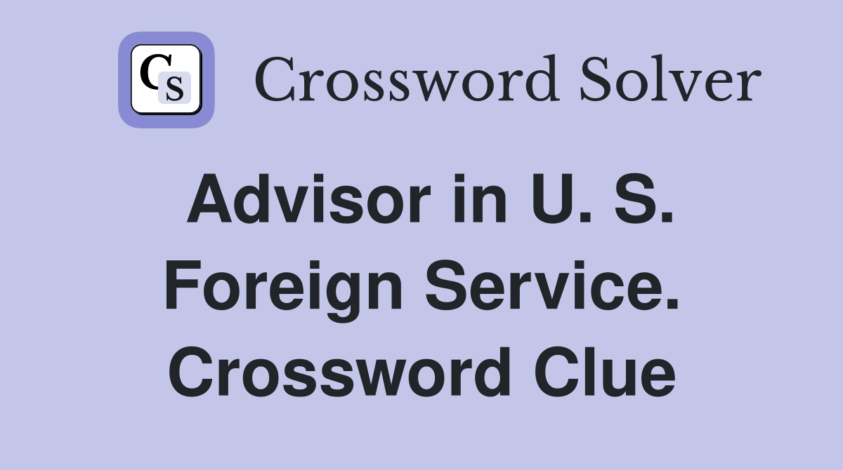 Advisor in U. S. Foreign Service. Crossword Clue