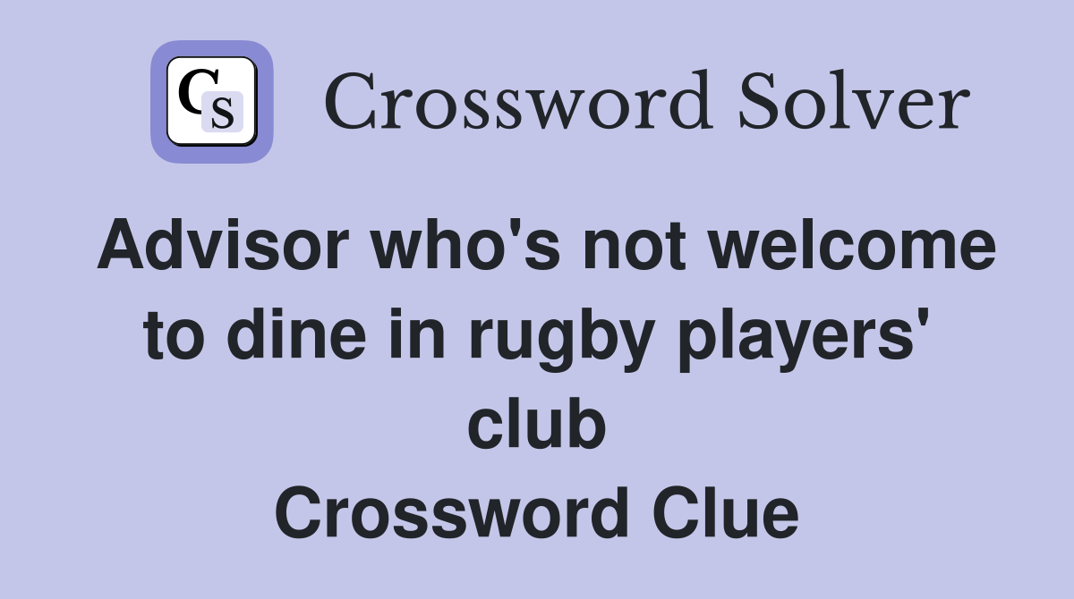 Advisor who's not welcome to dine in rugby players' club Crossword Clue
