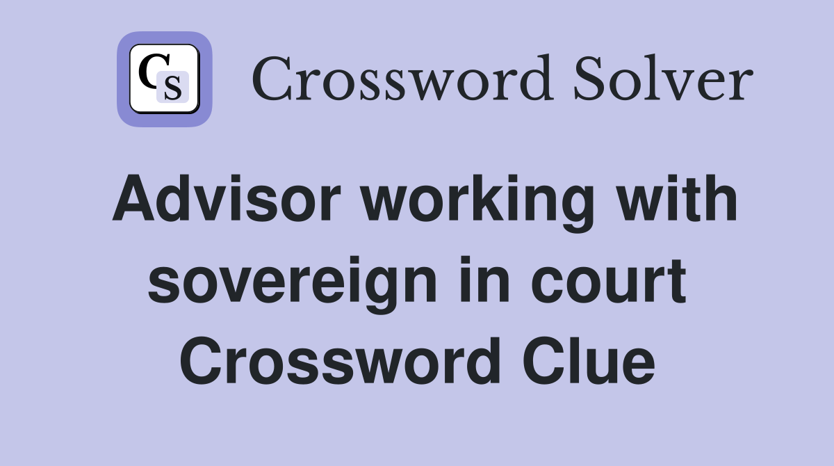 Advisor working with sovereign in court Crossword Clue