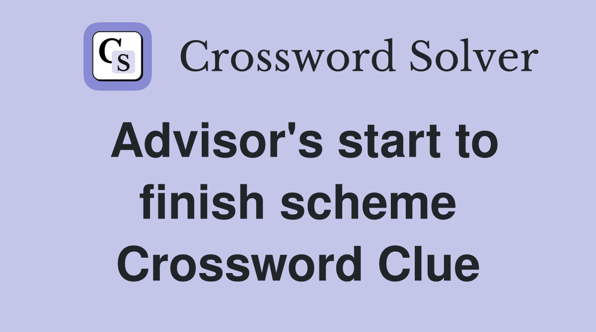 Advisor's start to finish scheme Crossword Clue
