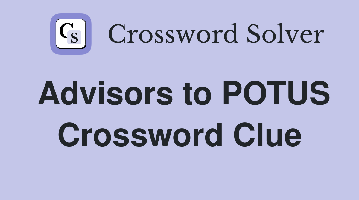 Advisors to POTUS Crossword Clue