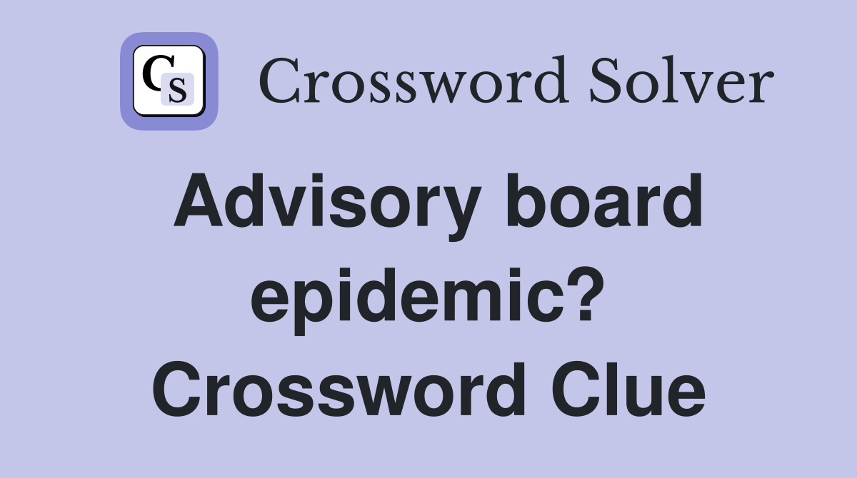 Advisory board epidemic? Crossword Clue