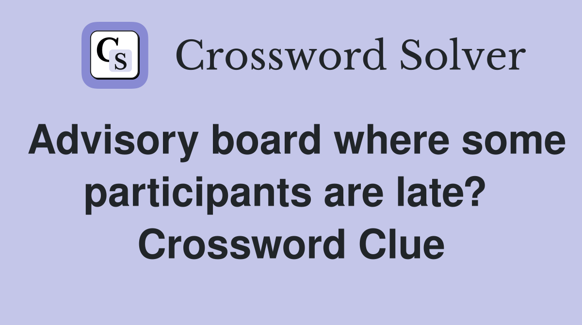 Advisory board where some participants are late?  Crossword Clue