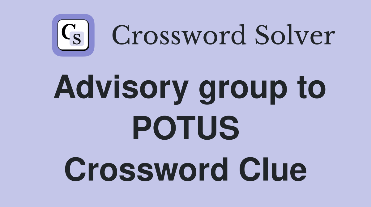 Advisory group to POTUS Crossword Clue