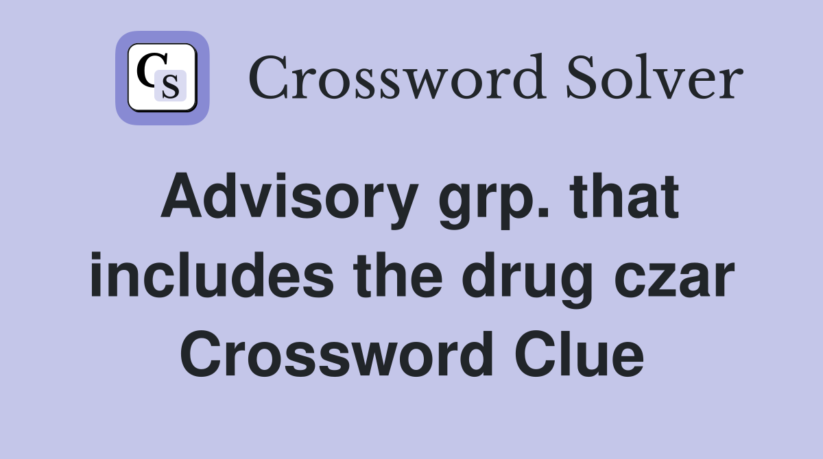 Advisory grp. that includes the drug czar Crossword Clue