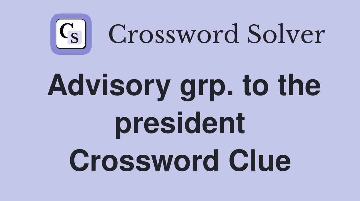 Advisory grp to the president Crossword Clue Answers Crossword Solver