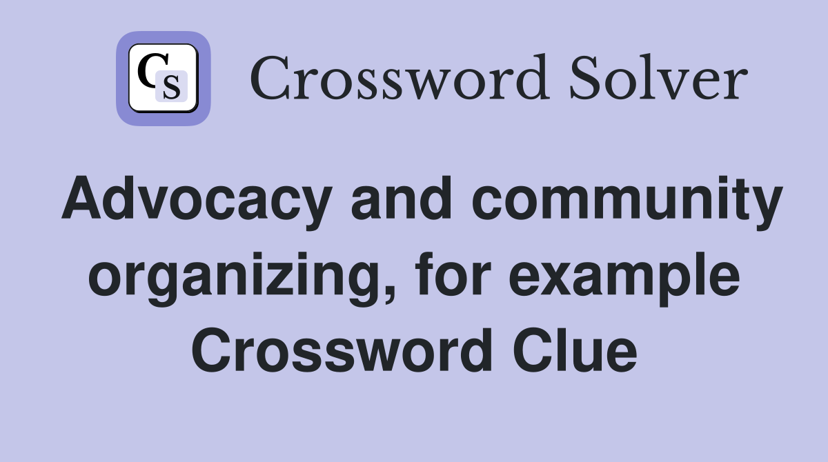 Advocacy and community organizing, for example Crossword Clue