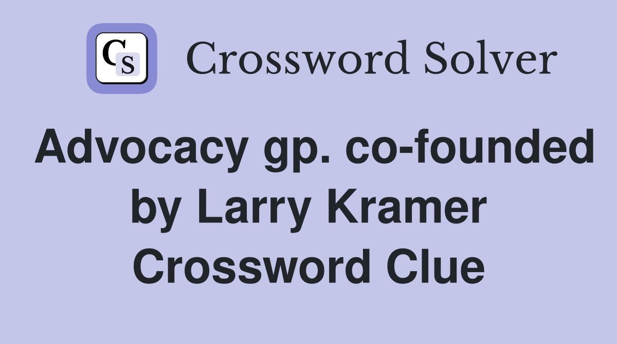 Advocacy gp. co-founded by Larry Kramer Crossword Clue
