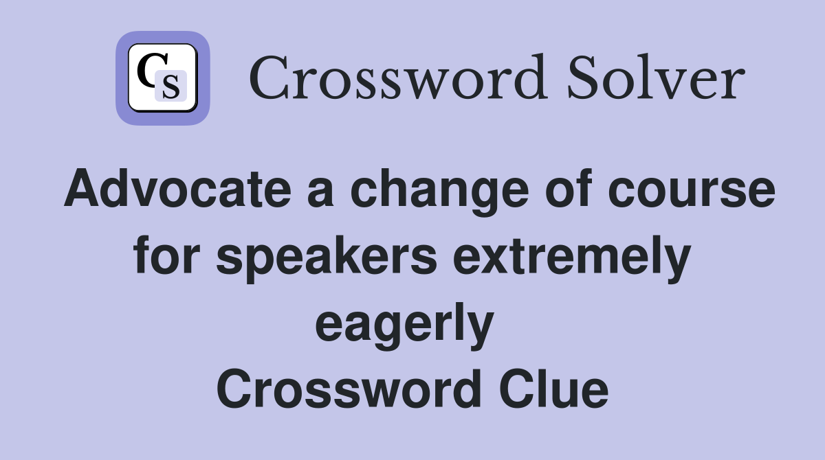Advocate a change of course for speakers extremely eagerly  Crossword Clue