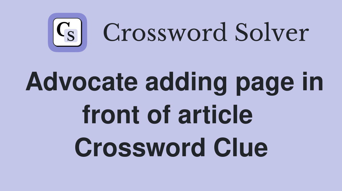 Advocate adding page in front of article  Crossword Clue