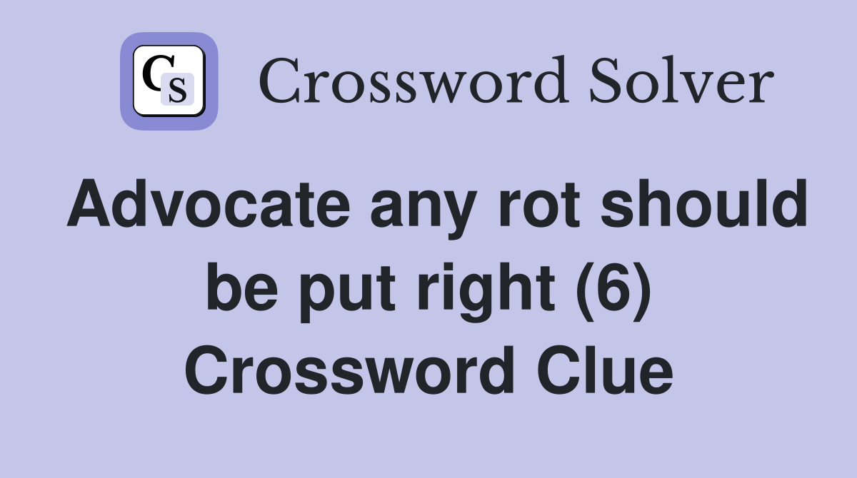 Advocate any rot should be put right (6) Crossword Clue