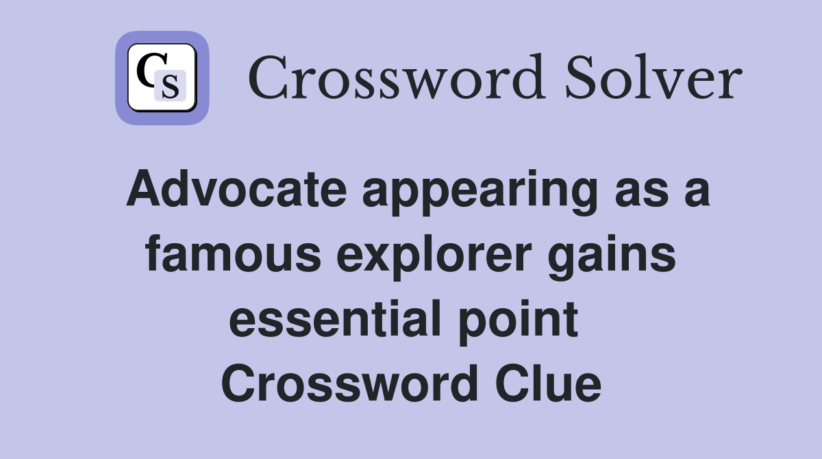 Advocate appearing as a famous explorer gains essential point  Crossword Clue