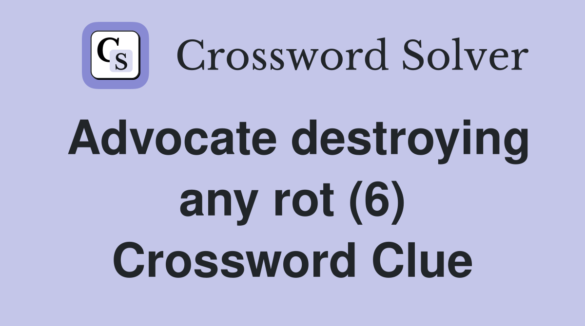 Advocate destroying any rot (6) Crossword Clue