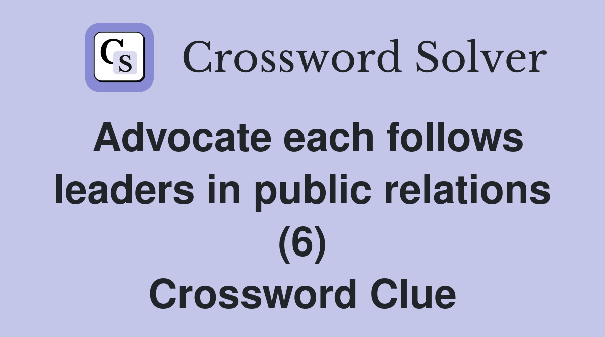 Advocate each follows leaders in public relations (6) Crossword Clue