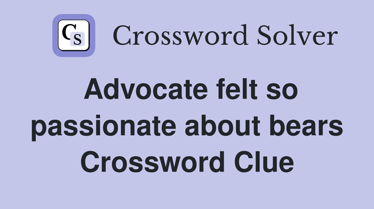 Advocate felt so passionate about bears Crossword Clue