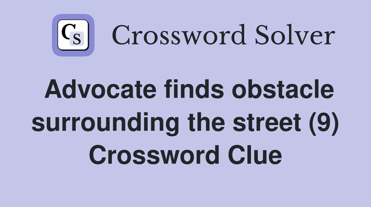 Advocate finds obstacle surrounding the street (9) Crossword Clue