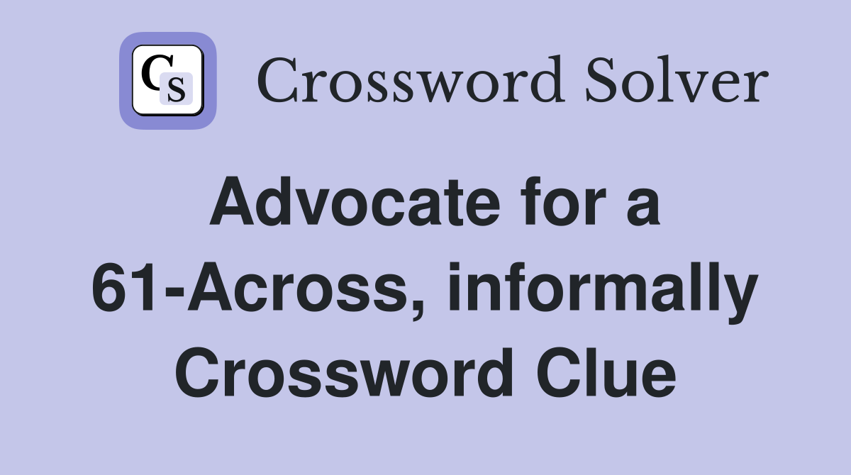 Advocate for a 61-Across, informally Crossword Clue