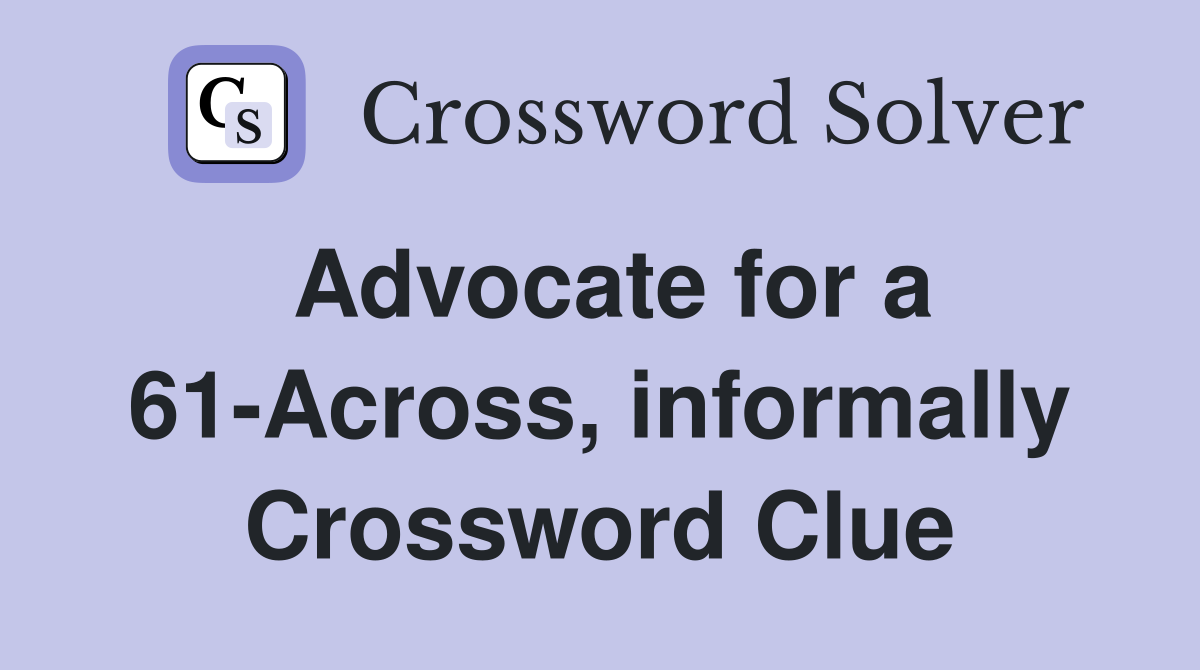 Advocate for a 61 Across informally Crossword Clue Answers