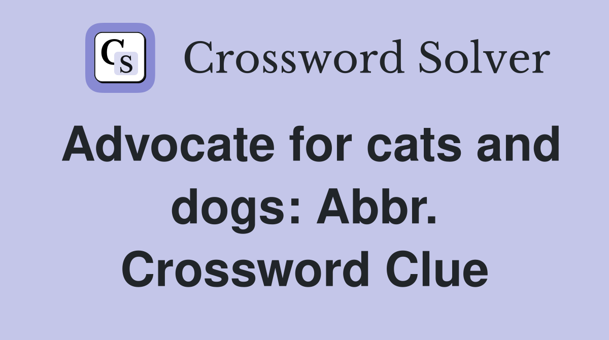 Advocate for cats and dogs: Abbr. Crossword Clue
