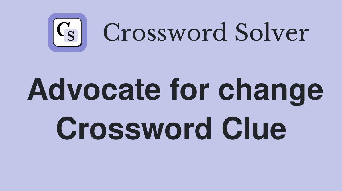Advocate for change Crossword Clue