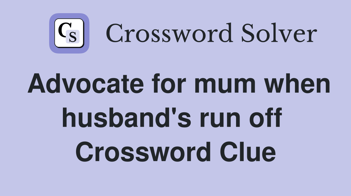 Advocate for mum when husband's run off  Crossword Clue